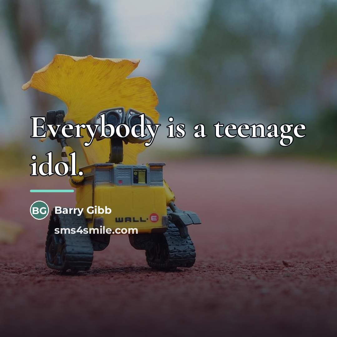 “Everybody is a teenage idol.…” quote by Barry Gibb