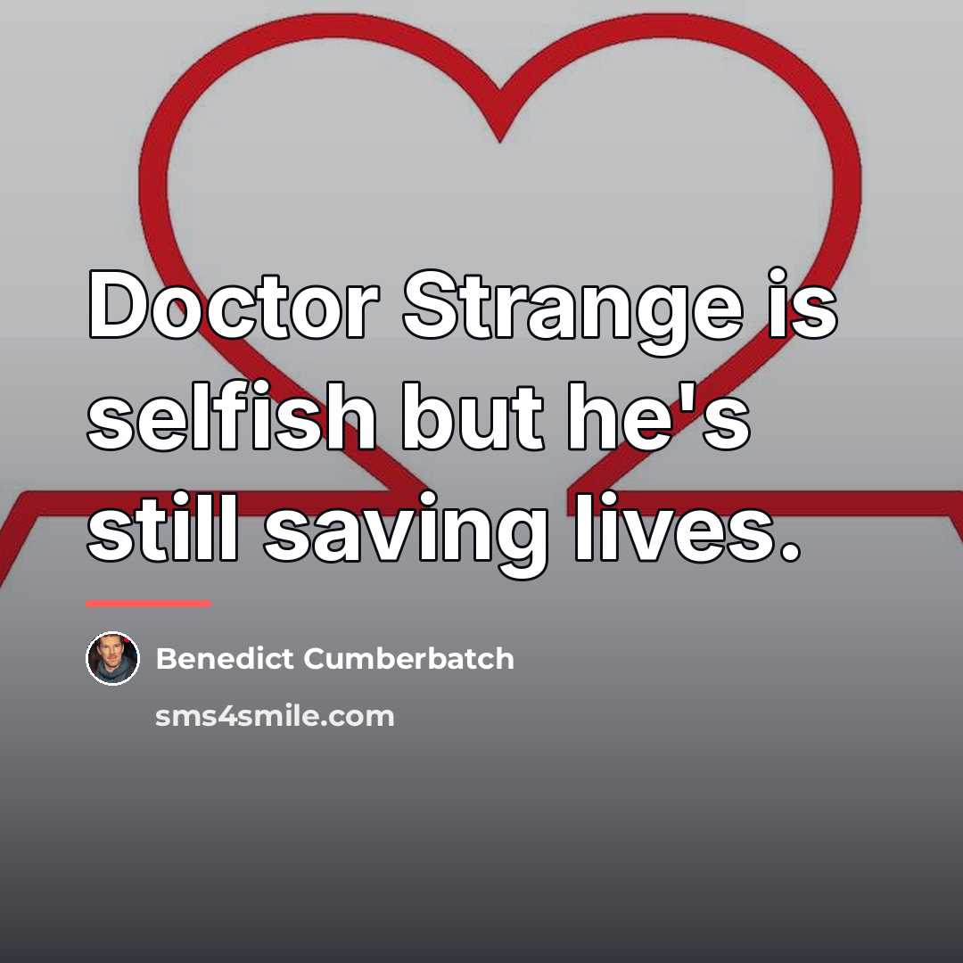 “Doctor Strange is selfish but he's still saving lives.…” quote by Benedict Cumberbatch