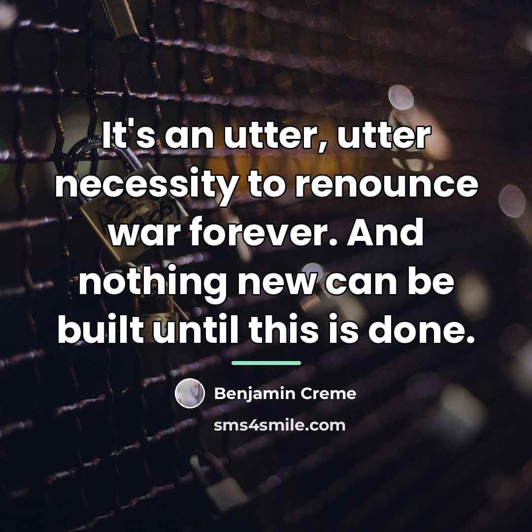“It's an utter, utter necessity to renounce war forever. And…” quote by Benjamin Creme