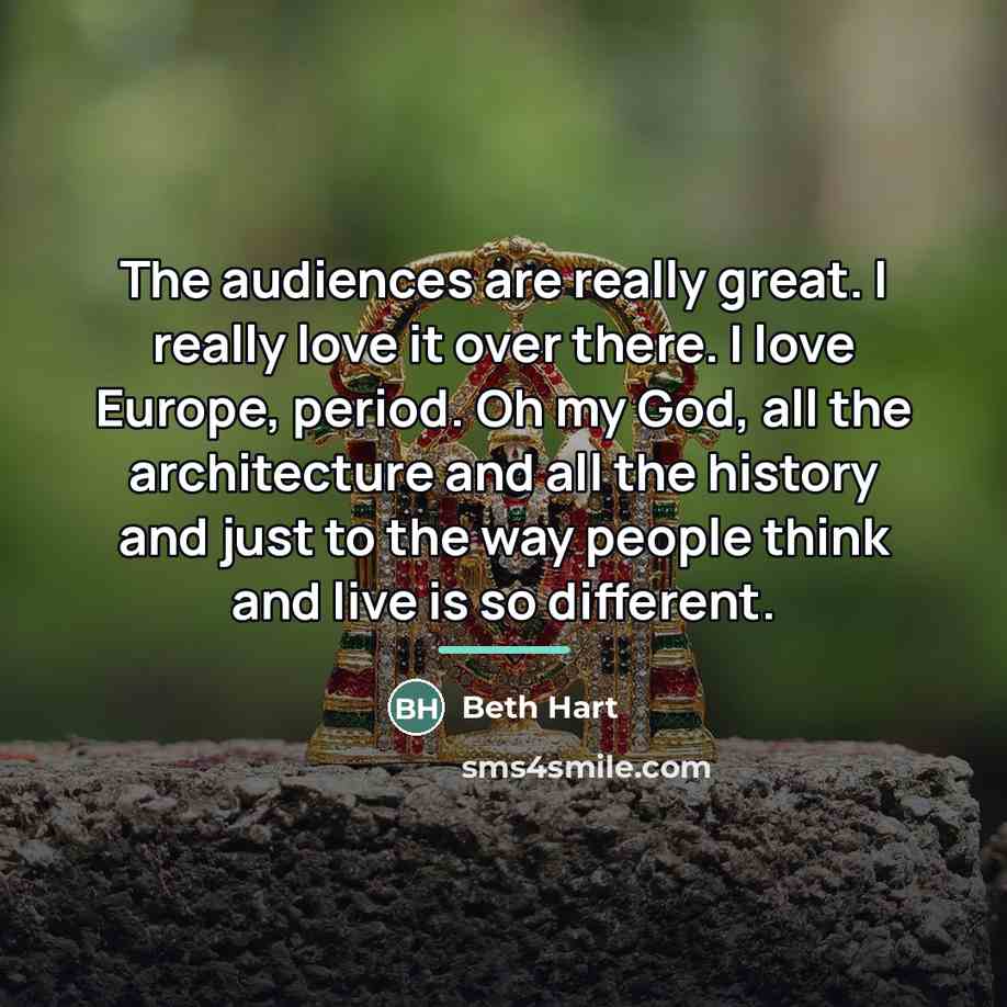 “The audiences are really great. I really love it over…” quote by Beth Hart