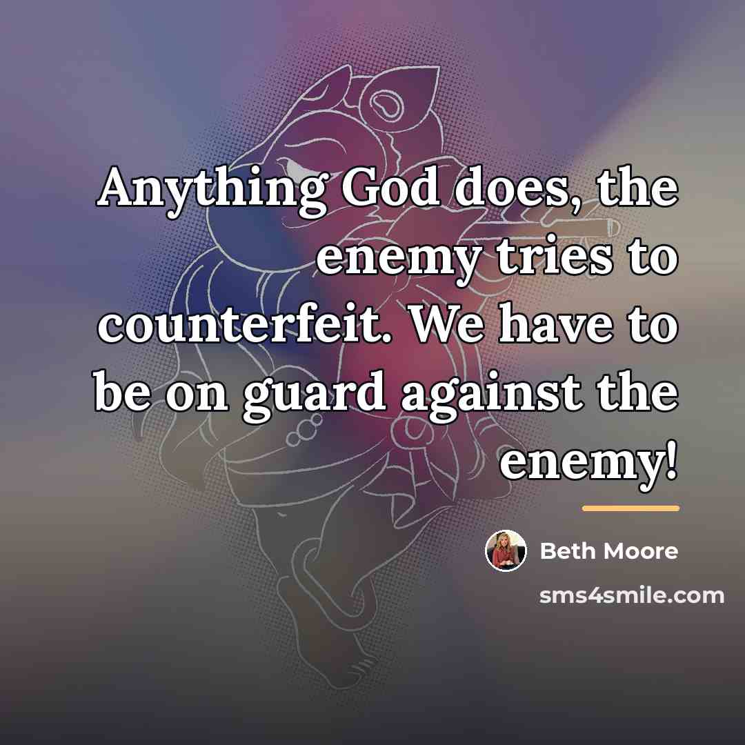 “Anything God does, the enemy tries to counterfeit. We have…” quote by Beth Moore