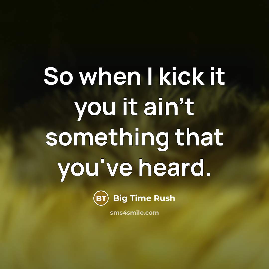 “So when I kick it you it ain't something that…” quote by Big Time Rush