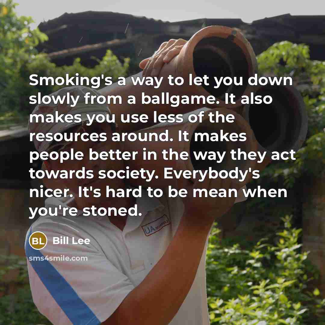 “Smoking's a way to let you down slowly from a…” quote by Bill Lee