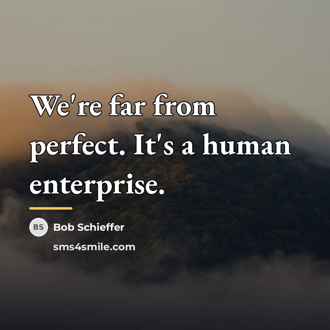 “We're far from perfect. It's a human enterprise.…” quote by Bob Schieffer
