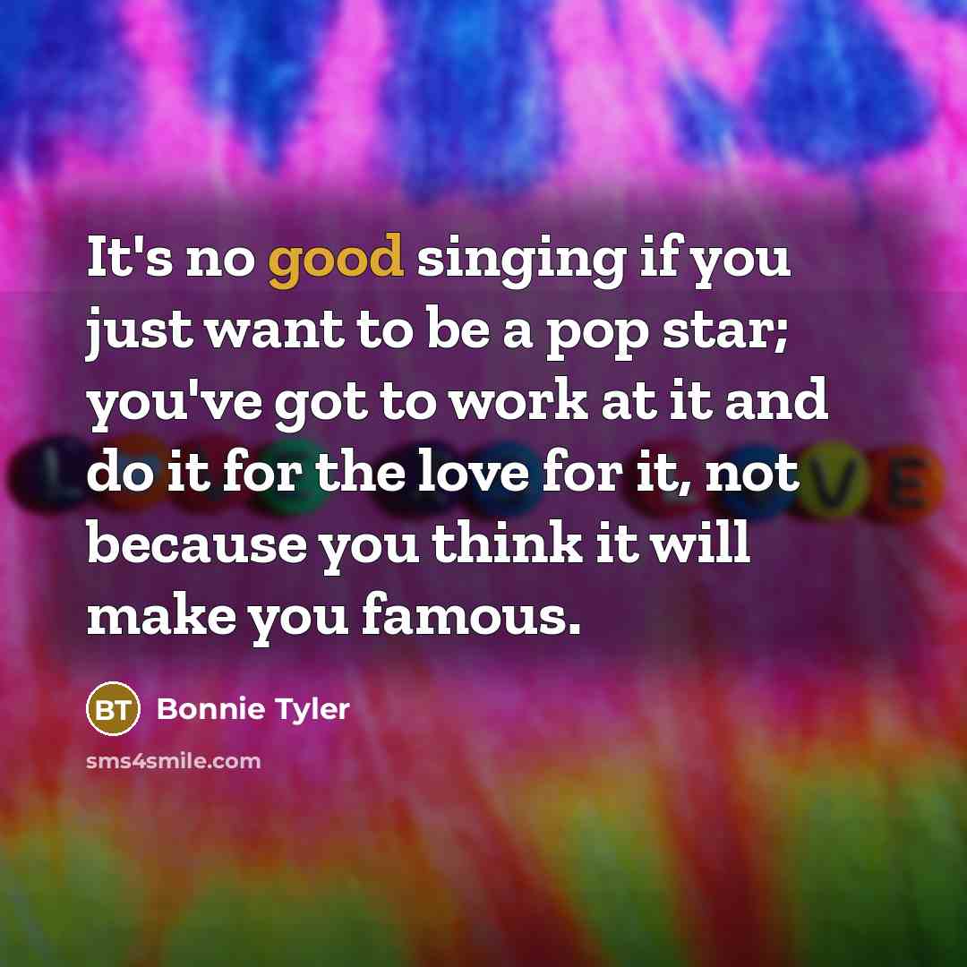 “It's no good singing if you just want to be…” quote by Bonnie Tyler