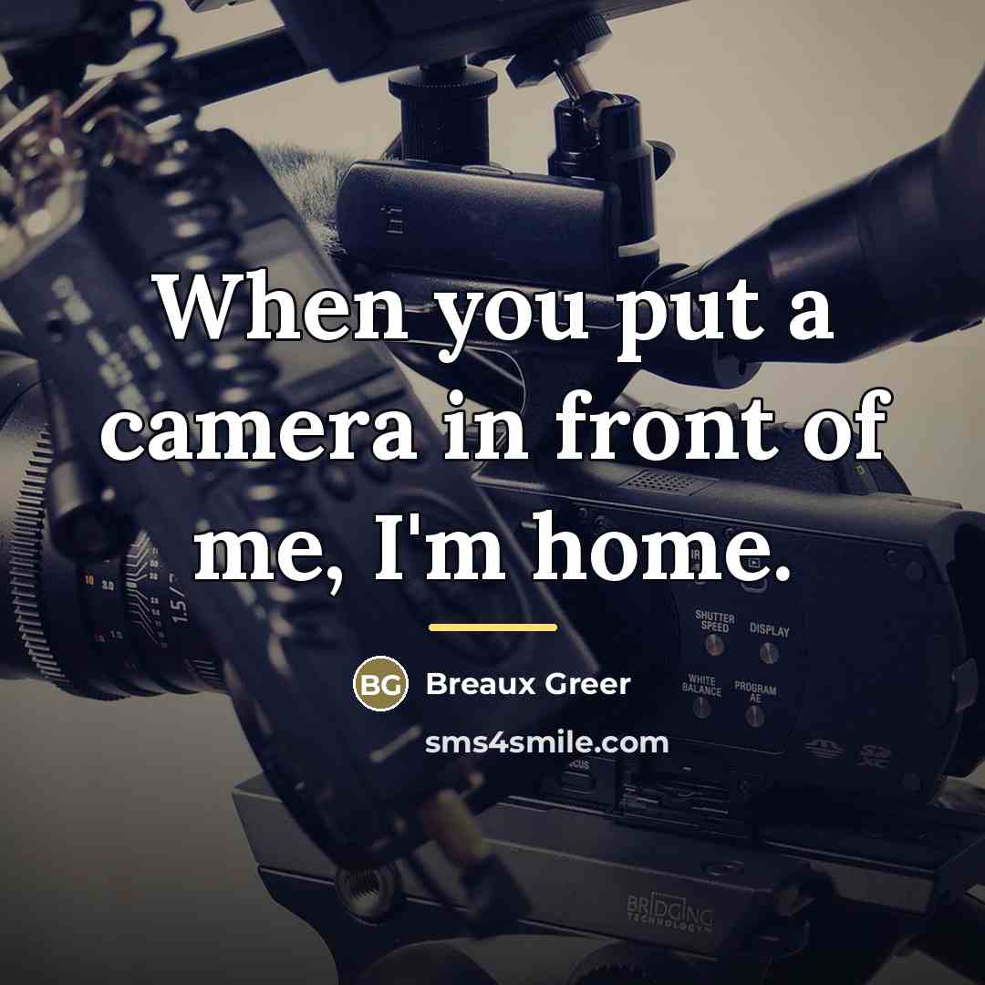 “When you put a camera in front of me, I'm…” quote by Breaux Greer