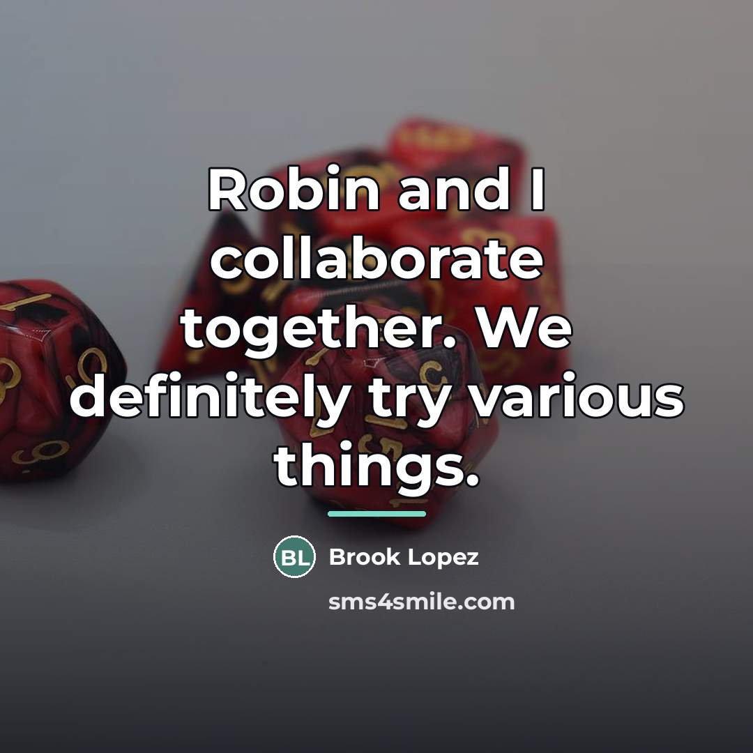 “Robin and I collaborate together. We definitely try various things.…” quote by Brook Lopez