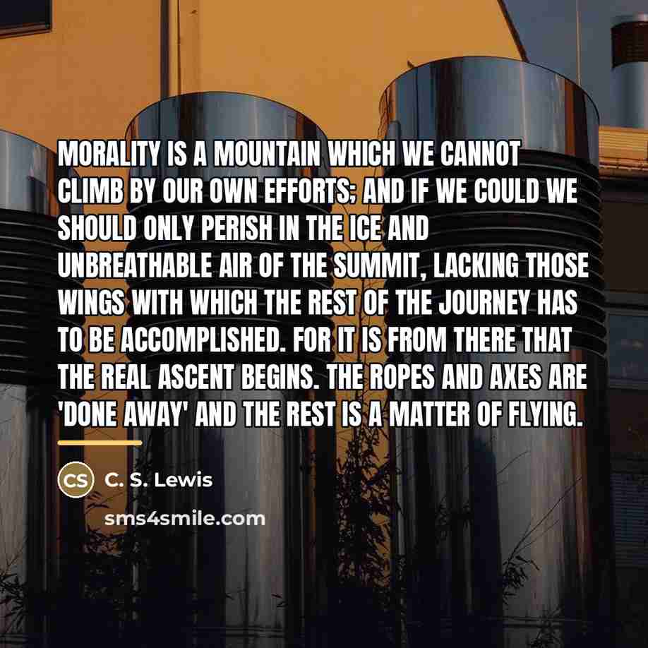 “Morality is a mountain which we cannot climb by our…” quote by C. S. Lewis