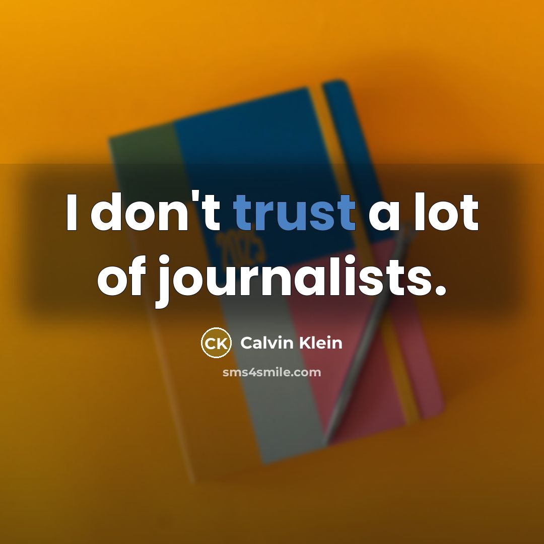 “I don't trust a lot of journalists.” quote by Calvin Klein