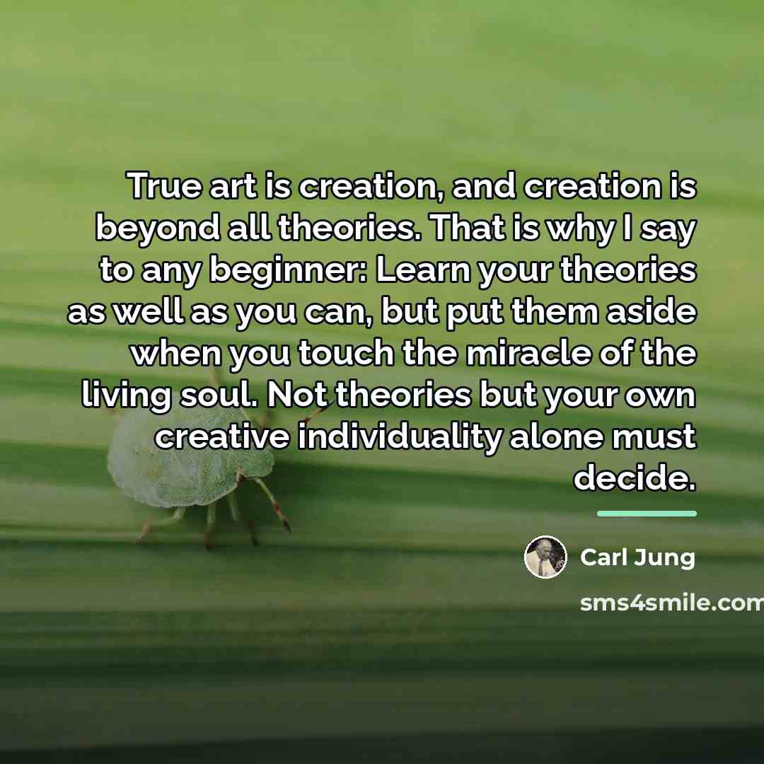 “True art is creation, and creation is beyond all theories.…” quote by Carl Jung
