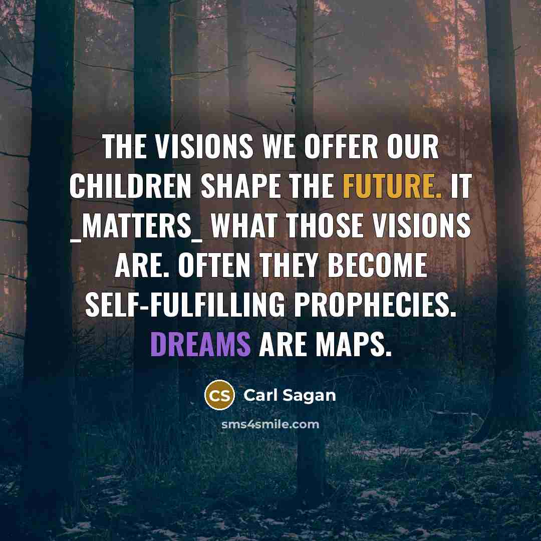 “The visions we offer our children shape the future. It…” quote by Carl Sagan