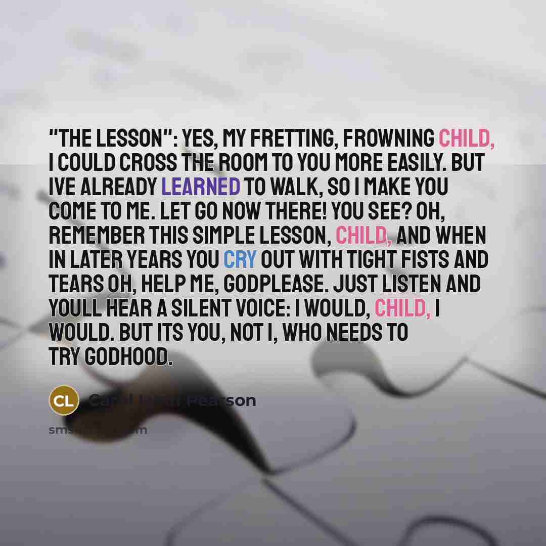 “"The Lesson": Yes, my fretting, Frowning child, I could cross…” quote by Carol Lynn Pearson