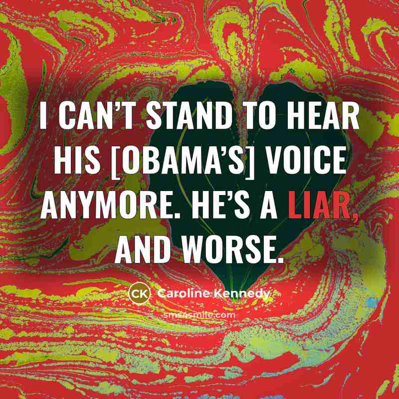 “I can’t stand to hear his [Obama’s] voice anymore. He’s…” quote by Caroline Kennedy