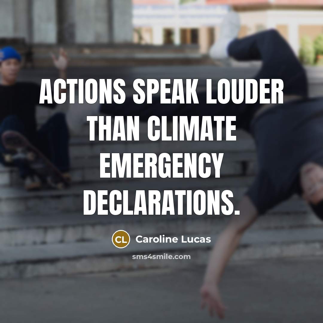 “Actions speak louder than Climate Emergency declarations.…” quote by Caroline Lucas