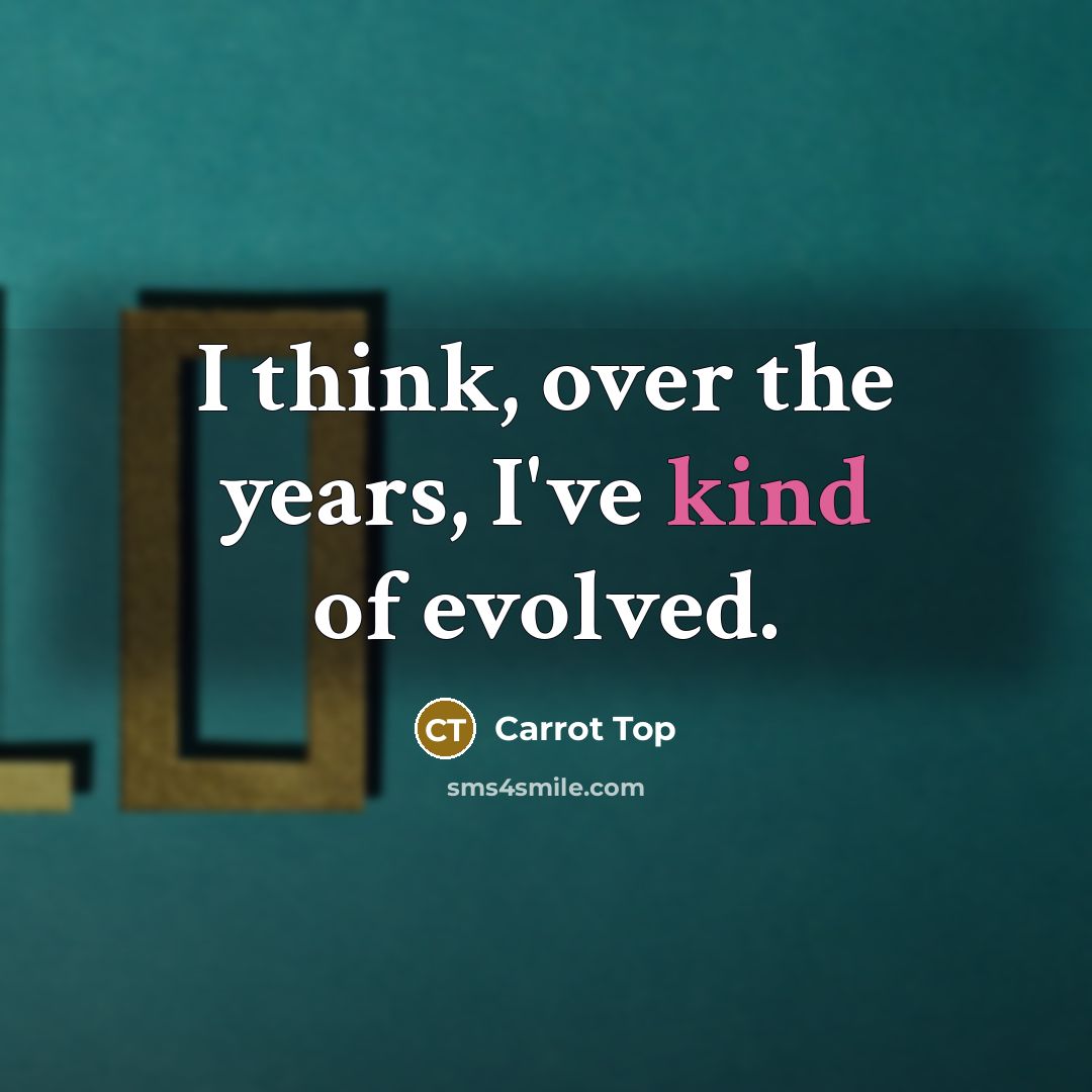 “I think, over the years, I've kind of evolved.…” quote by Carrot Top