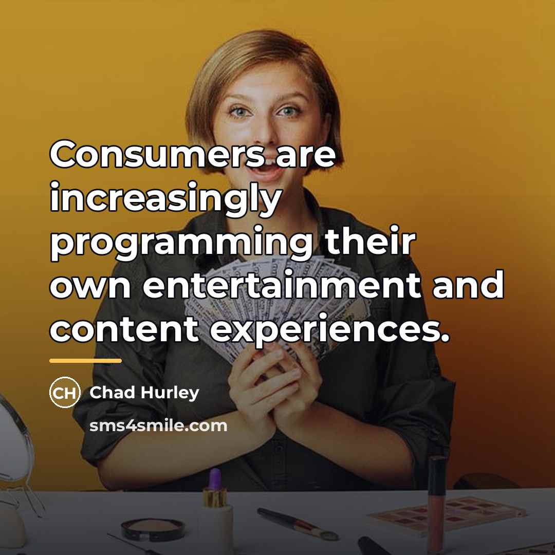 “Consumers are increasingly programming their own entertainment and content experiences.…” quote by Chad Hurley