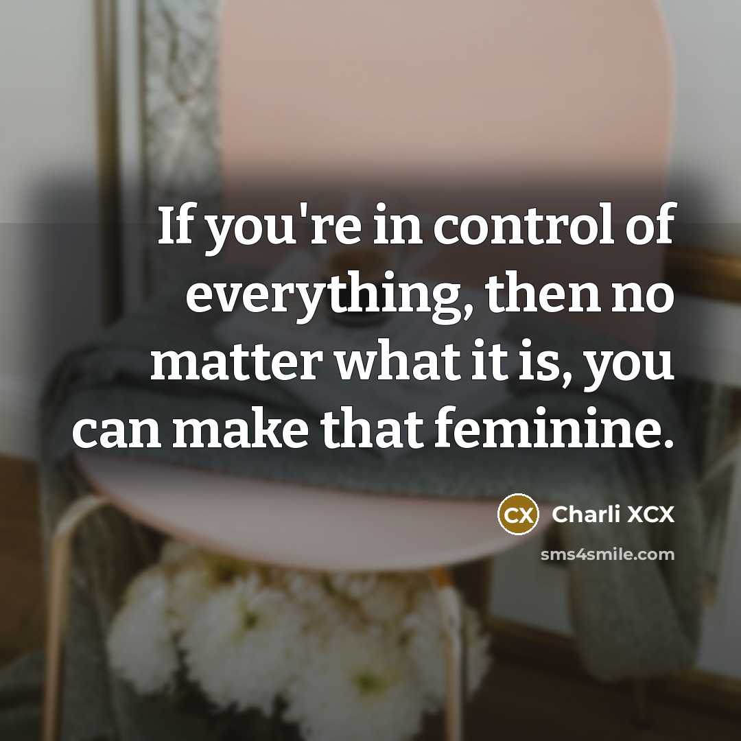 “If you're in control of everything, then no matter what…” quote by Charli XCX
