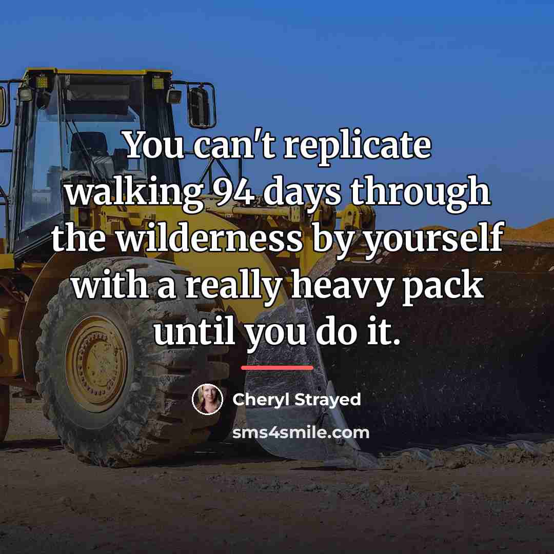 “You can't replicate walking 94 days through the wilderness by…” quote by Cheryl Strayed