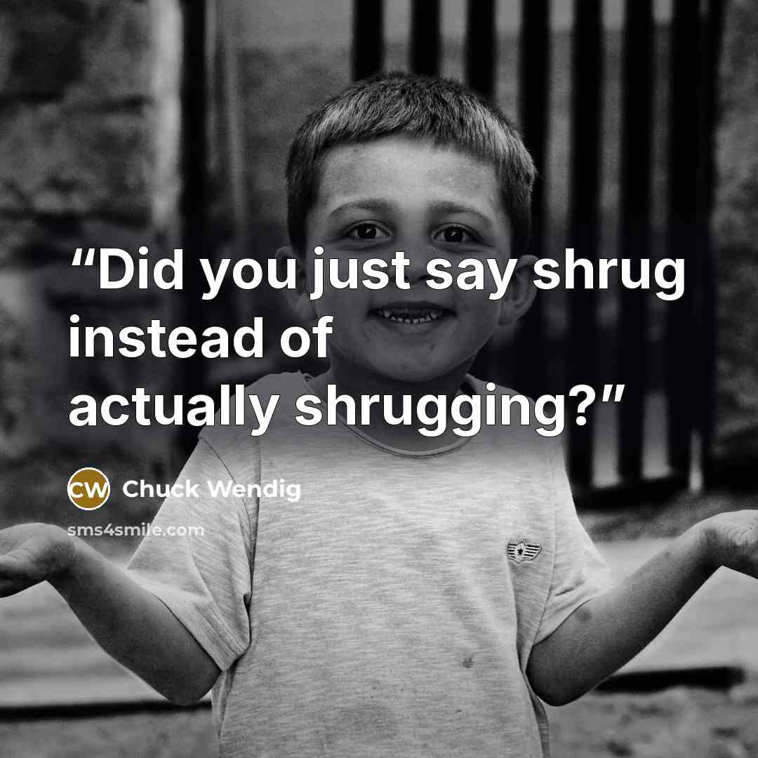 “Did you just say shrug instead of actually shrugging?” quote by Chuck Wendig