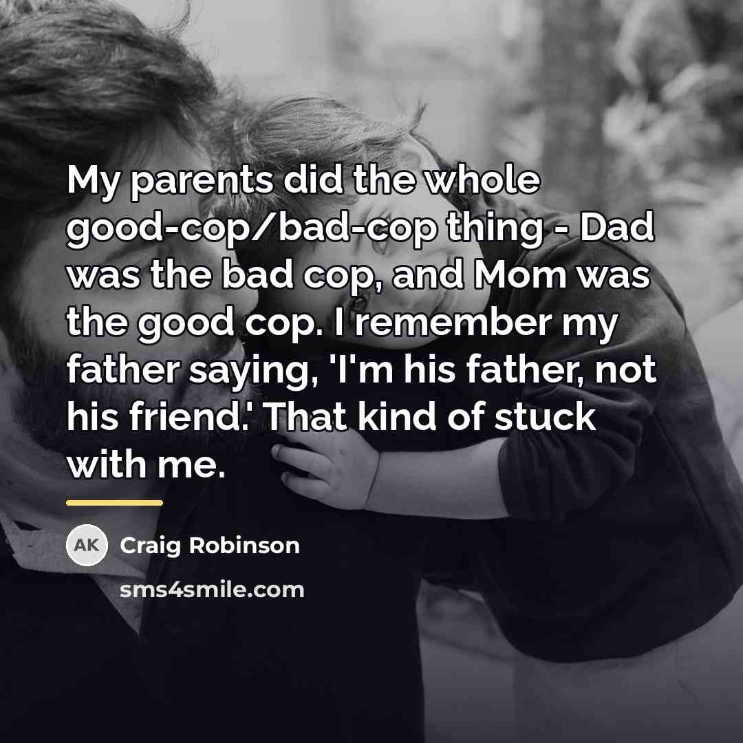 “My parents did the whole good-cop/bad-cop thing - Dad was…” quote by Craig Robinson