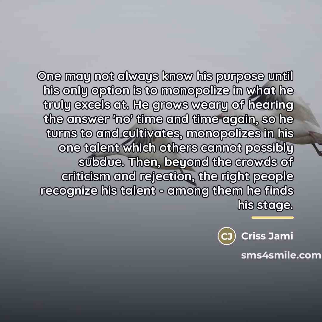 “One may not always know his purpose until his only…” quote by Criss Jami