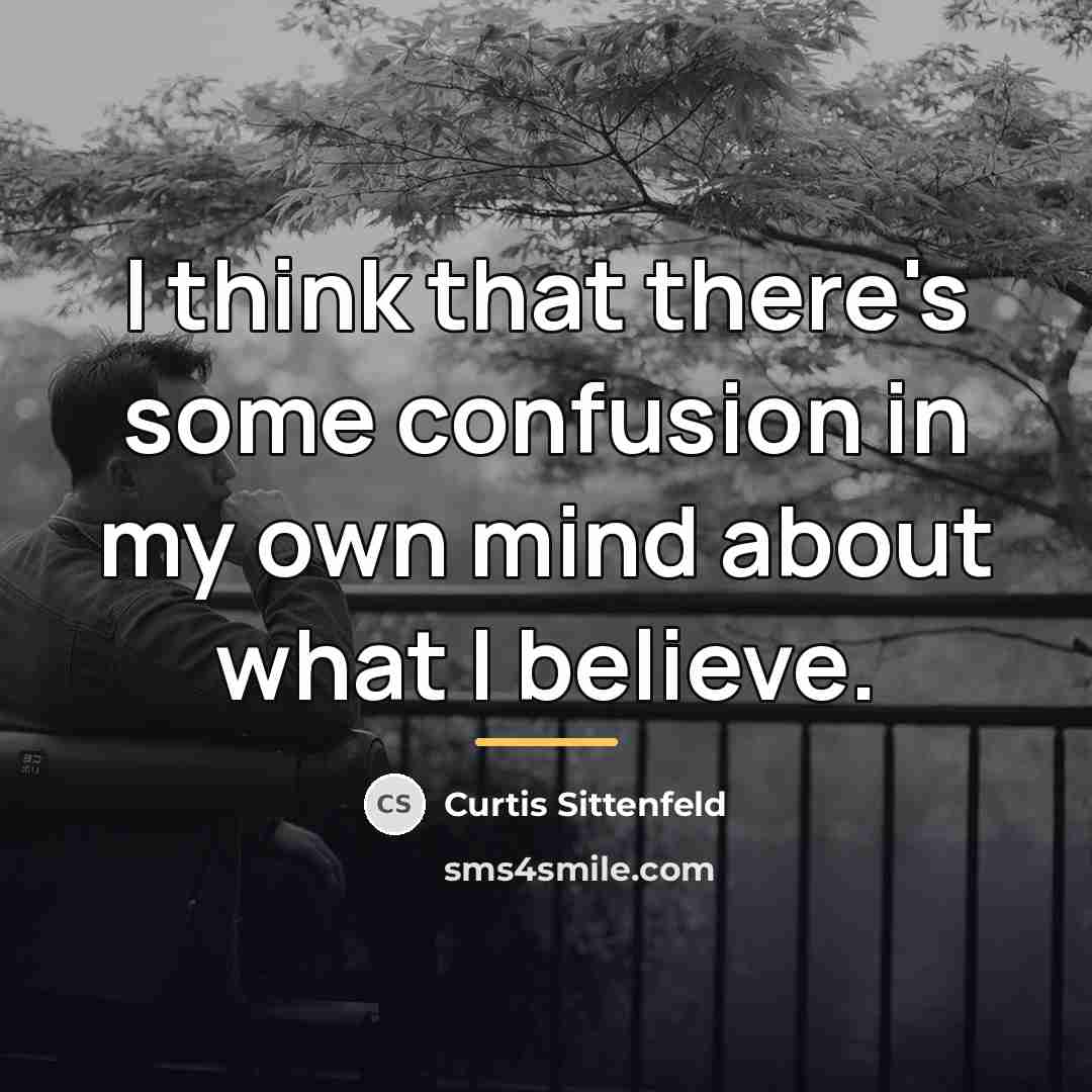 “I think that there's some confusion in my own mind…” quote by Curtis Sittenfeld