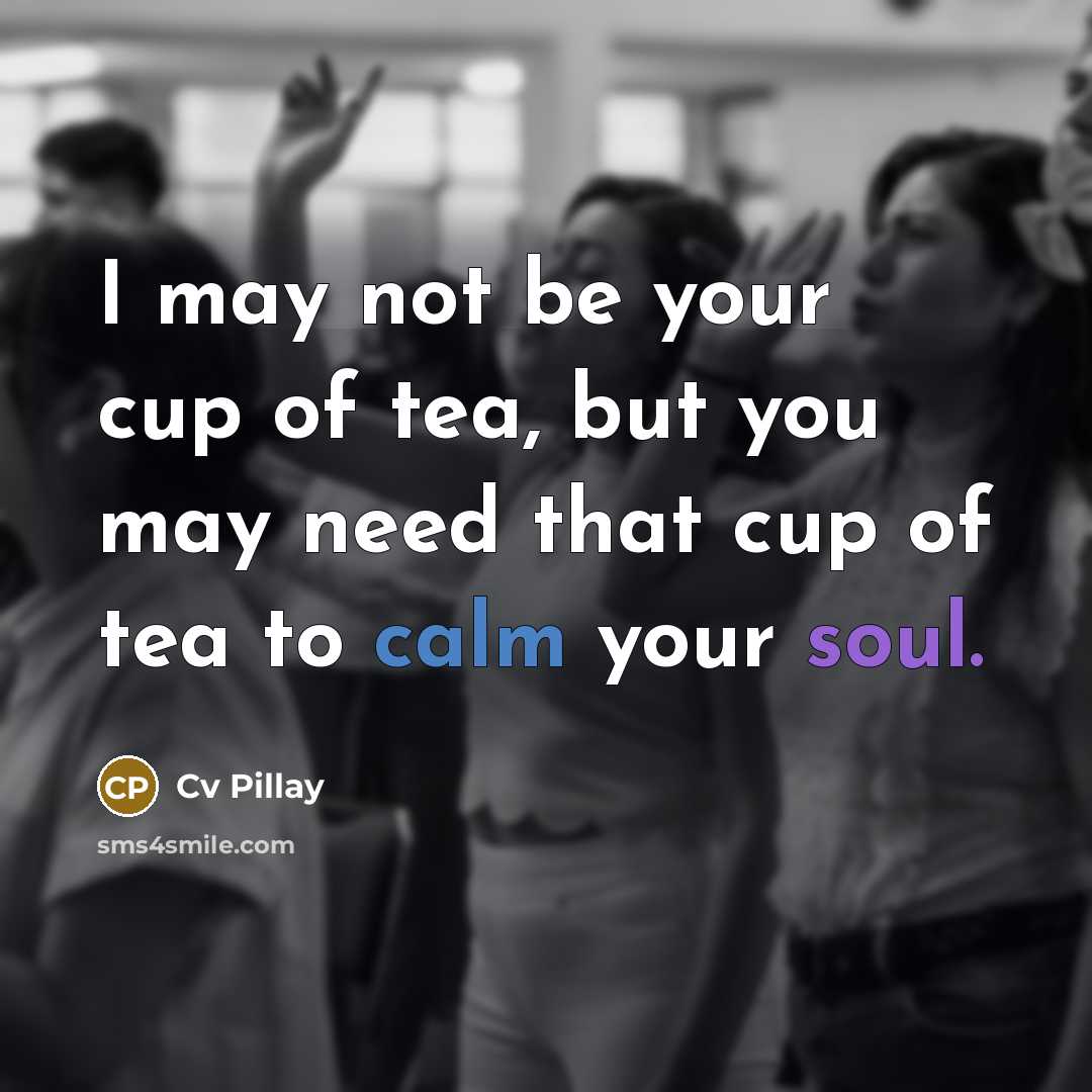 “I may not be your cup of tea, but you…” quote by Cv Pillay