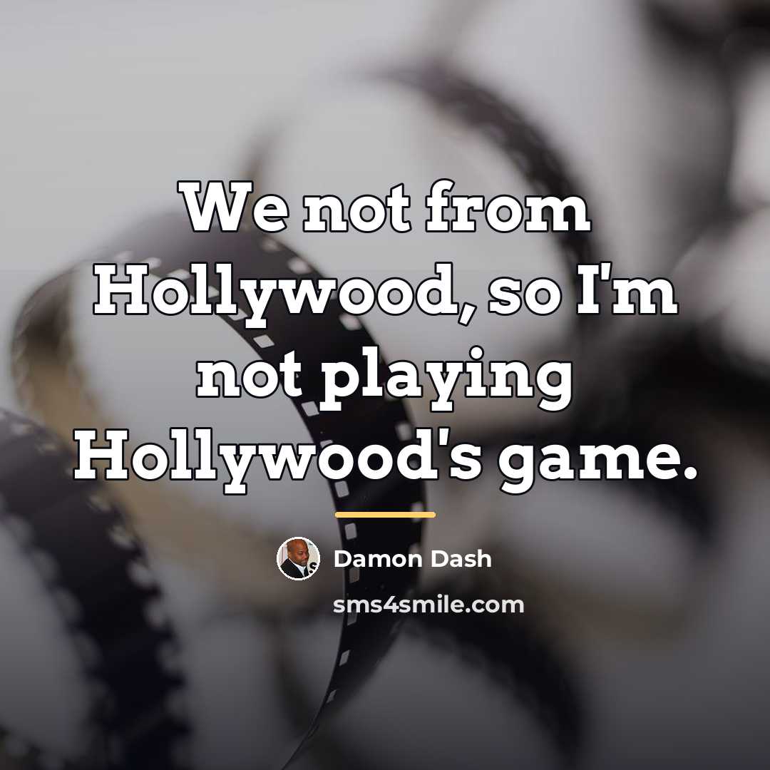 “We not from Hollywood, so I'm not playing Hollywood's game.…” quote by Damon Dash