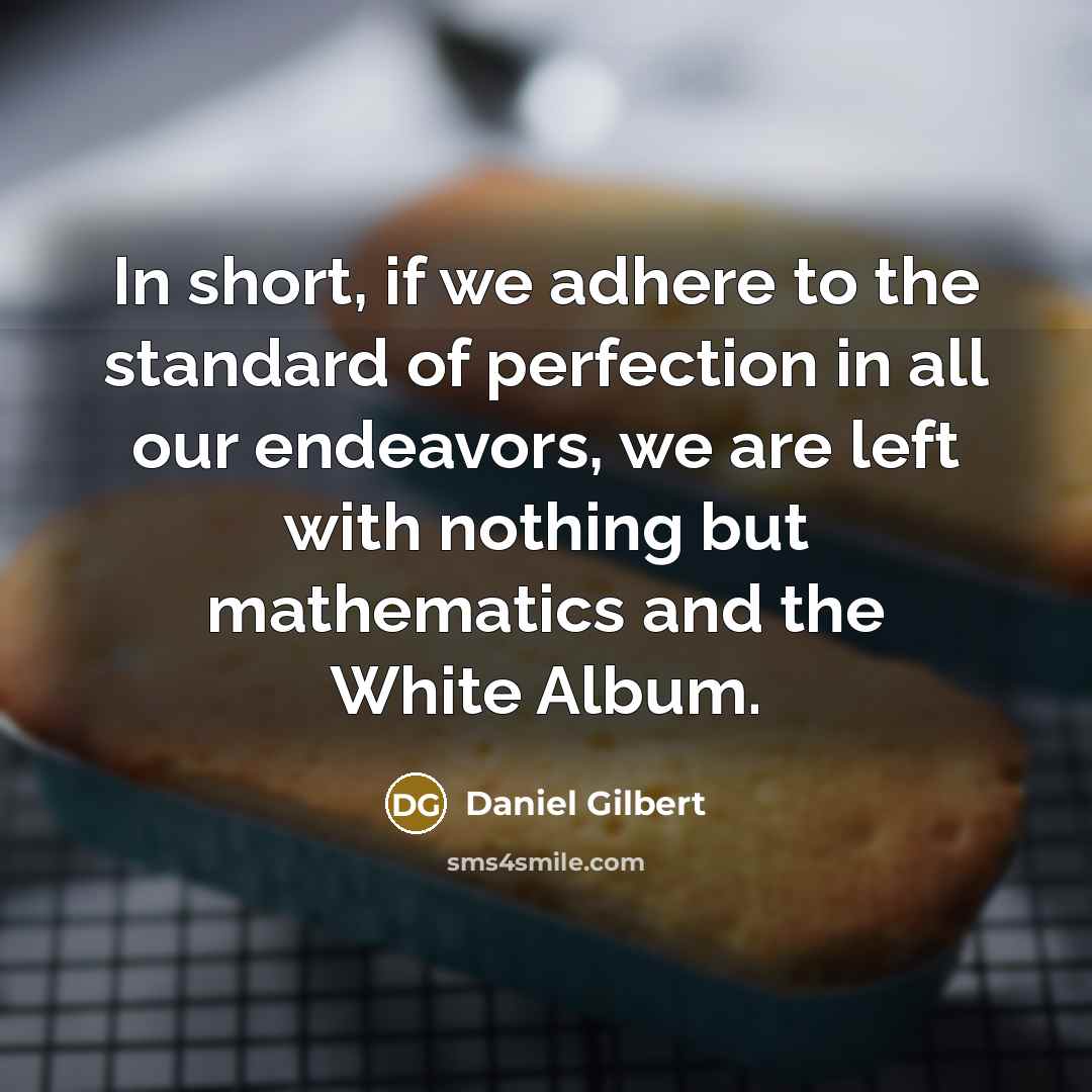 “In short, if we adhere to the standard of perfection…” quote by Daniel Gilbert
