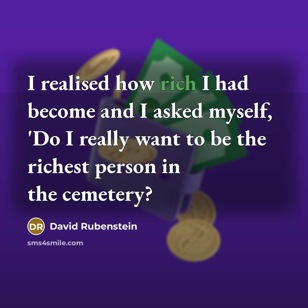 “I realised how rich I had become and I asked…” quote by David Rubenstein