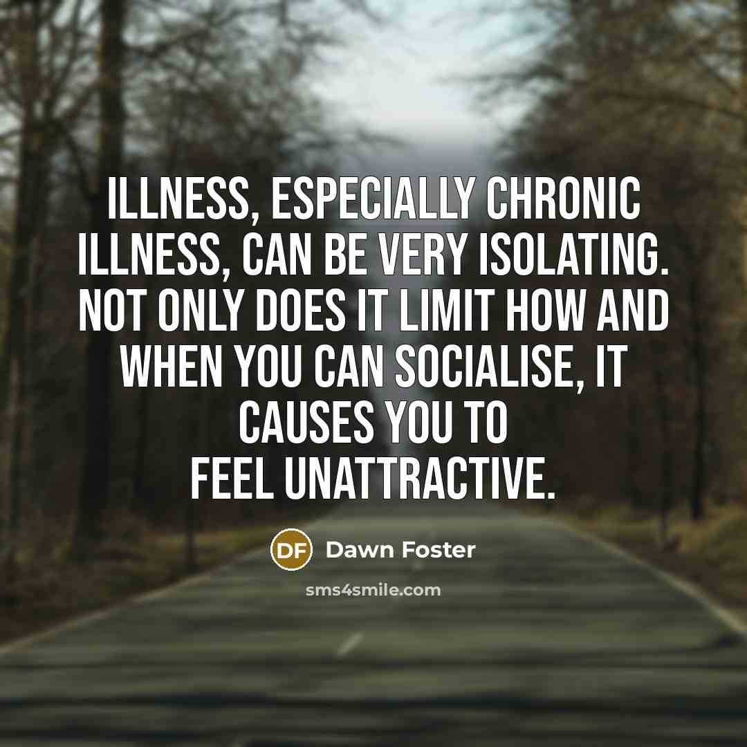 “Illness, especially chronic illness, can be very isolating. Not only…” quote by Dawn Foster