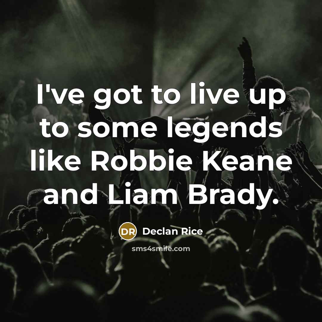 “I've got to live up to some legends like Robbie…” quote by Declan Rice