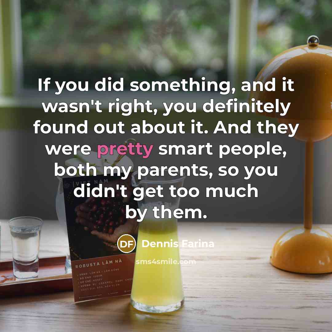 “If you did something, and it wasn't right, you definitely…” quote by Dennis Farina