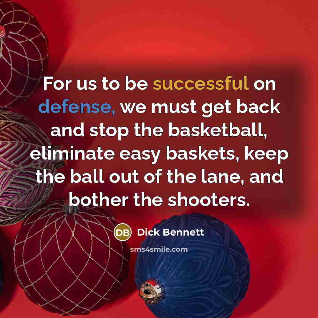 “For us to be successful on defense, we must get…” quote by Dick Bennett