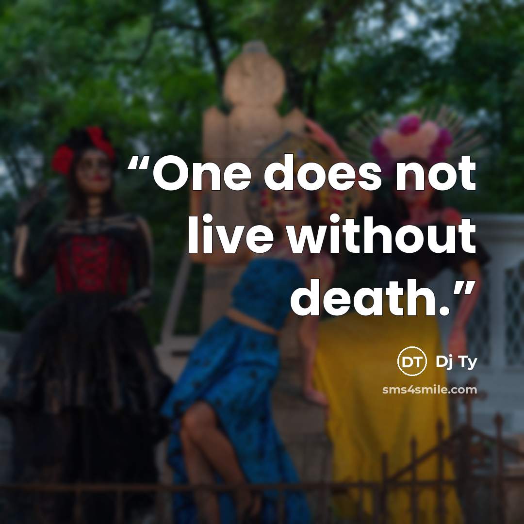 “One does not live without death.” quote by Dj Ty