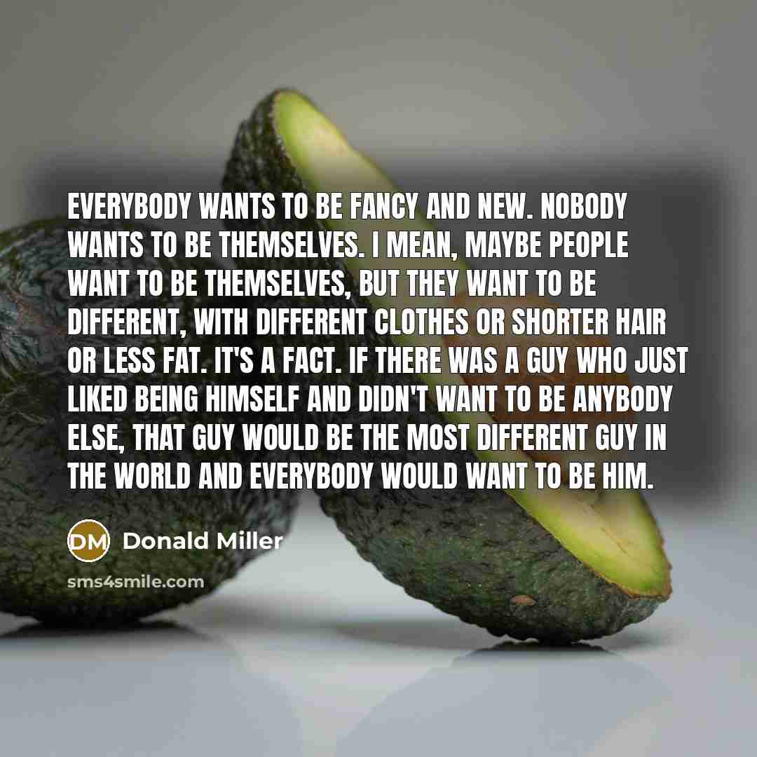 “Everybody wants to be fancy and new. Nobody wants to…” quote by Donald Miller