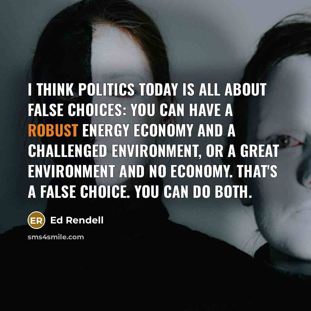 “I think politics today is all about false choices: You…” quote by Ed Rendell