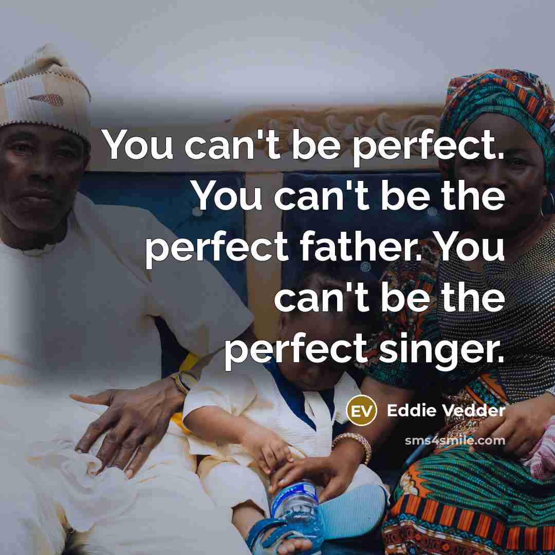 “You can't be perfect. You can't be the perfect father.…” quote by Eddie Vedder
