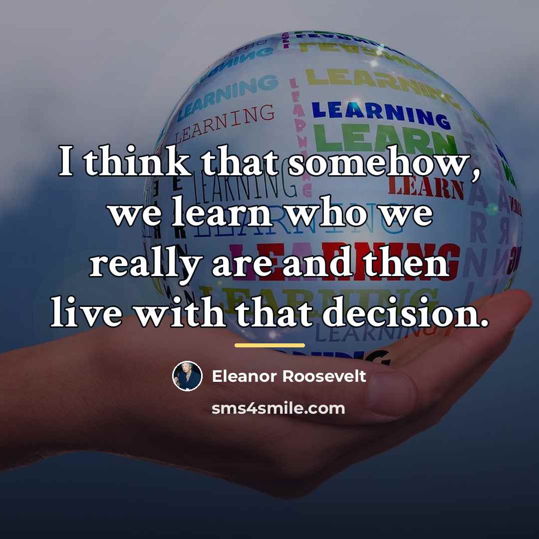 “I think that somehow, we learn who we really are…” quote by Eleanor Roosevelt