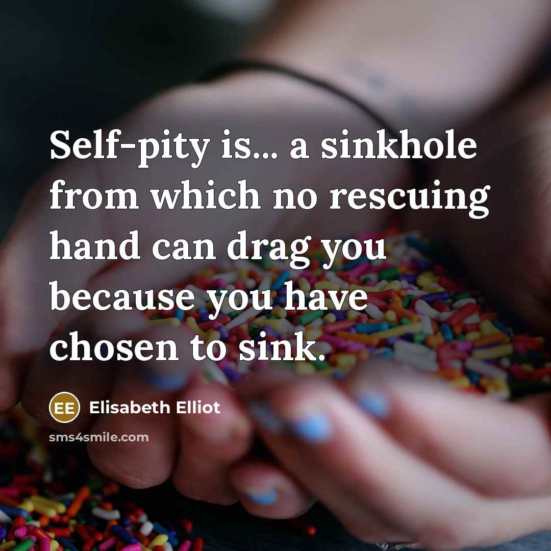 “Self-pity is... a sinkhole from which no rescuing hand can…” quote by Elisabeth Elliot