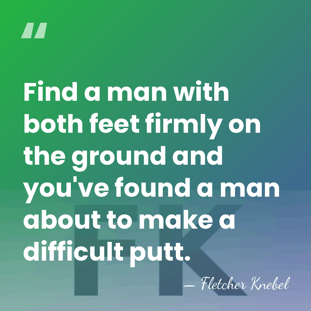 Find a man with both feet firmly on the ground and you've&hellip; - Fletcher Knebel