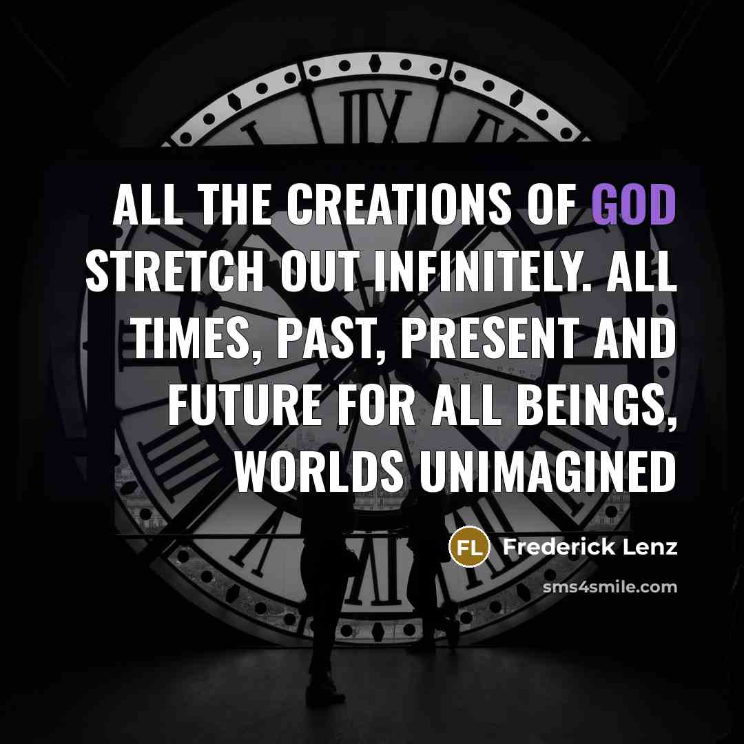 “All the creations of God stretch out infinitely. All times,…” quote by Frederick Lenz