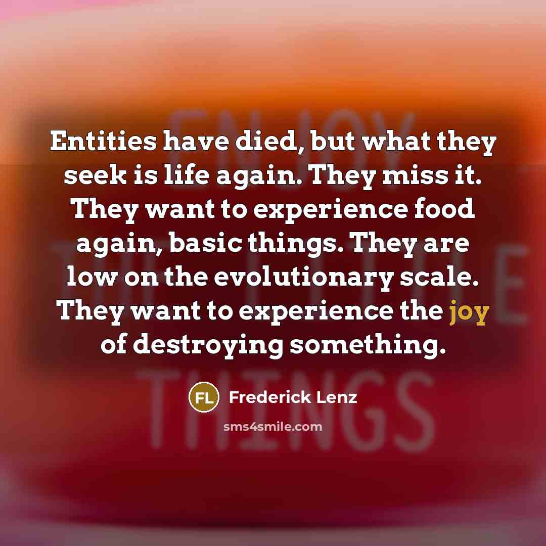 “Entities have died, but what they seek is life again.…” quote by Frederick Lenz