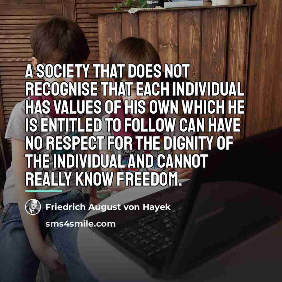 “A society that does not recognise that each individual has…” quote by Friedrich August von Hayek