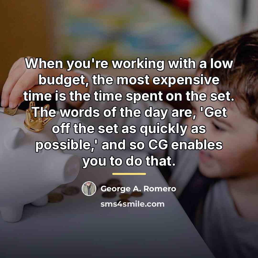 “When you're working with a low budget, the most expensive…” quote by George A. Romero