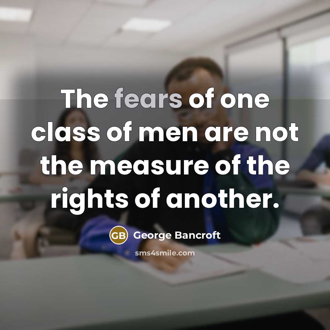 “The fears of one class of men are not the…” quote by George Bancroft