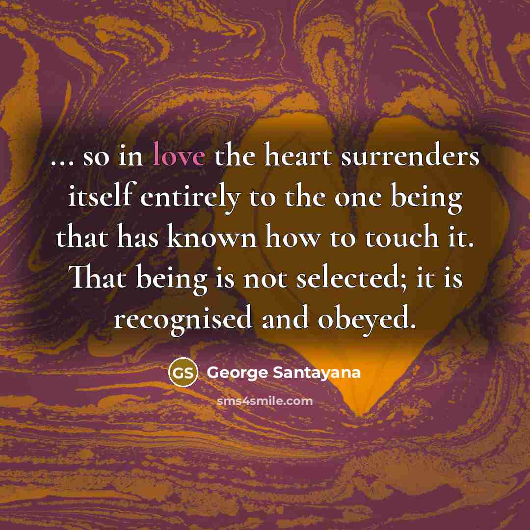 “... so in love the heart surrenders itself entirely to…” quote by George Santayana