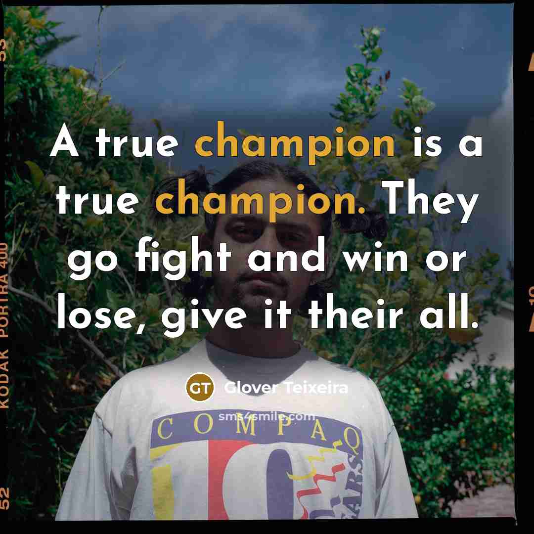 “A true champion is a true champion. They go fight…” quote by Glover Teixeira