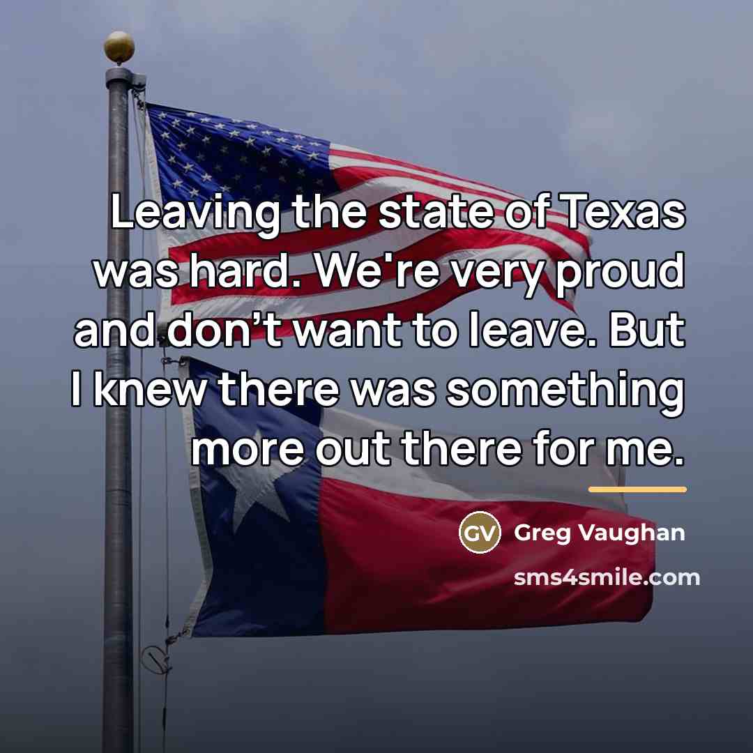 “Leaving the state of Texas was hard. We're very proud…” quote by Greg Vaughan