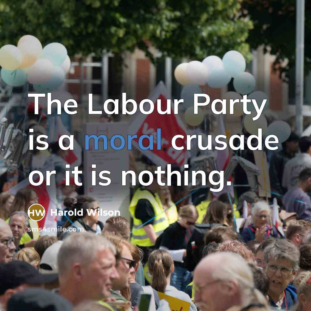 “The Labour Party is a moral crusade or it is…” quote by Harold Wilson